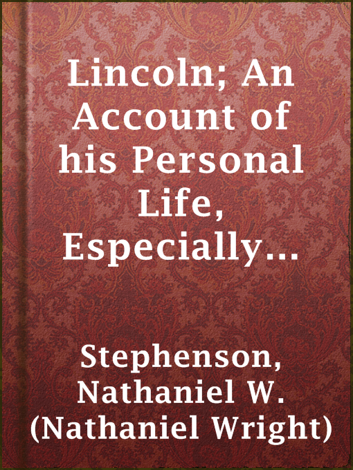 Title details for Lincoln; An Account of his Personal Life, Especially of its Springs of Action as Revealed and Deepened by the Ordeal of War by Nathaniel W. (Nathaniel Wright) Stephenson - Available